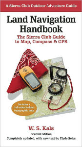 Title: Land Navigation Handbook: The Sierra Club Guide to Map, Compass and GPS, Author: W. S. Kals