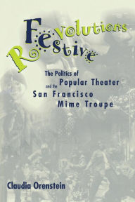 Title: Festive Revolutions: The Politics of Popular Theater and the San Francisco Mime Troupe / Edition 1, Author: Claudia Orenstein