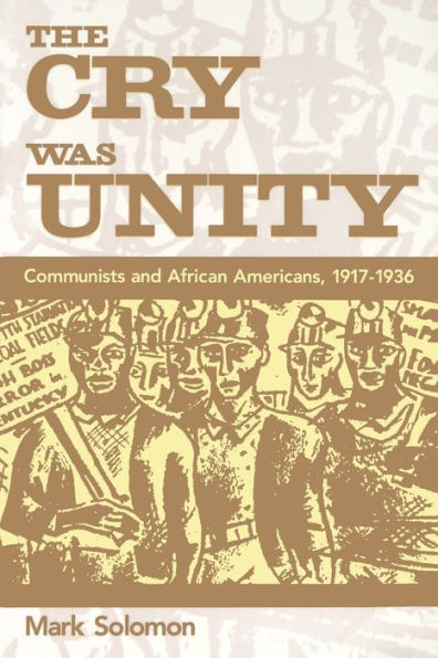 The Cry Was Unity: Communists and African Americans, 1917-1936 / Edition 1