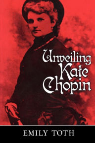 Title: Unveiling Kate Chopin, Author: Emily Toth