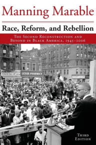 Title: Race, Reform, and Rebellion: The Second Reconstruction and Beyond in Black America, 1945-2006, Third Edition / Edition 3, Author: Manning Marable