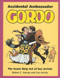 Title: Accidental Ambassador Gordo: The Comic Strip Art of Gus Arriola, Author: Robert C. Harvey