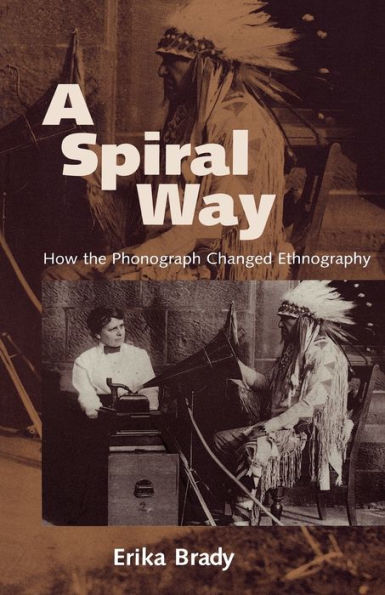 A Spiral Way: How the Phonograph Changed Ethnography / Edition 1