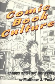 Title: Comic Book Culture: Fanboys and True Believers, Author: Matthew J. Pustz