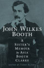 John Wilkes Booth: A Sisteras Memoir
