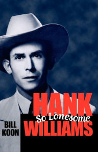 Title: Hank Williams, So Lonesome, Author: Bill Koon