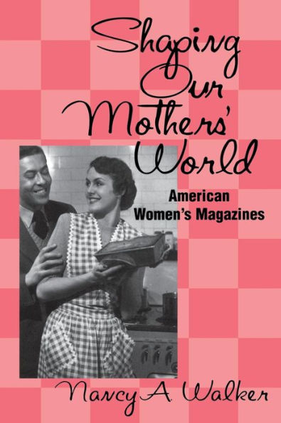 Shaping Our Mothers' World: American Women's Magazines / Edition 1