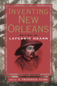 Title: Inventing New Orleans: Writings of Lafcadio Hearn / Edition 1, Author: S. Frederick Starr