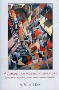 Title: Multicultural American Literature: Comparative Black, Native, Latino/a, and Asian American Fictions / Edition 1, Author: A. Robert Lee
