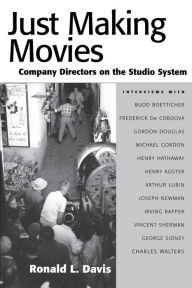 Title: Just Making Movies: Company Directors on the Studio System, Author: Ronald L. Davis