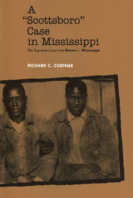 Title: A Scottsboro Case in Mississippi: The Supreme Court and Brown v. Mississippi, Author: Richard C. Cortner