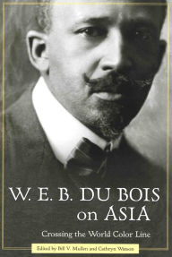 Title: W. E. B. Du Bois on Asia: Crossing the World Color Line, Author: Bill V. Mullen