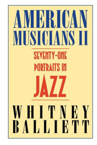 Title: American Musicians II: Seventy-one Portraits in Jazz, Author: Whitney Balliett