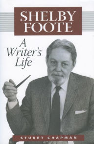Title: Shelby Foote: A Writer's Life, Author: C. Stuart Chapman