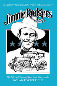 Title: Jimmie Rodgers: The Life and Times of America's Blue Yodeler, Author: Nolan Porterfield