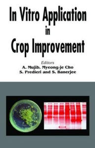 Title: In Vitro Application in Crop Improvement / Edition 1, Author: A Mujib