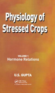 Title: Physiology of Stressed Crops, Vol. 1: Hormone Relations / Edition 1, Author: U S Gupta
