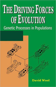 Title: The Driving Forces of Evolution: Genetic Processes in Populations / Edition 1, Author: David Wool