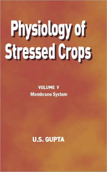 Physiology of Stressed Crops, Vol. 5: Membrane System / Edition 1