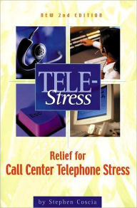 Title: Tele-Stress: Relief for Call Center Stress / Edition 2, Author: Stephen Coscia