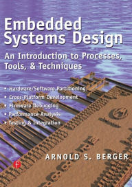 Title: Embedded Systems Design: An Introduction to Processes, Tools, and Techniques / Edition 1, Author: Arnold Berger