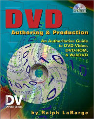 Title: DVD Authoring and Production: An Authoritative Guide to DVD-Video, DVD-ROM, & WebDVD / Edition 1, Author: Ralph LaBarge