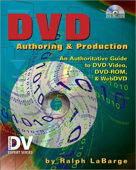 DVD Authoring and Production: An Authoritative Guide to DVD-Video, DVD-ROM, & WebDVD / Edition 1
