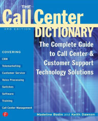 Title: The Call Center Dictionary: The Complete Guide to Call Center and Customer Support Technology Solutions / Edition 3, Author: Madeline Bodin