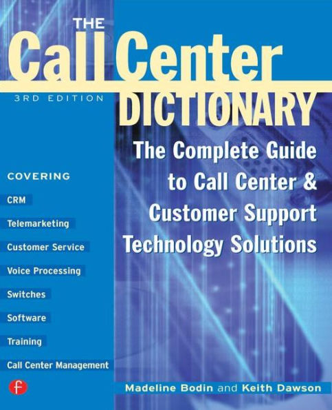 The Call Center Dictionary: The Complete Guide to Call Center and Customer Support Technology Solutions / Edition 3