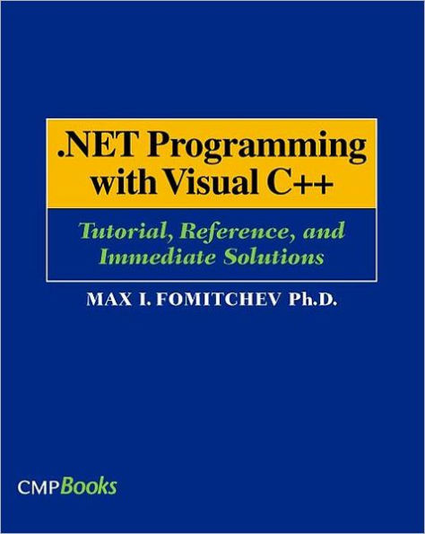 .NET Programming with Visual C++: Tutorial, Reference, and Immediate Solutions