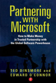 Title: Partnering with Microsoft: How to Make Money in Trusted Partnership with the Global Software Powerhouse, Author: Ted Dinsmore