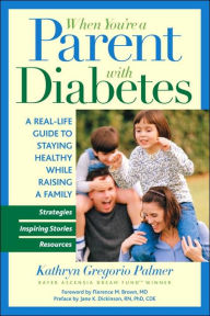 Title: When You're a Parent With Diabetes: A Real Life Guide to Staying Healthy While Raising a Family, Author: Kathryn Gregorio Palmer