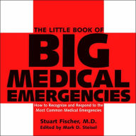 Title: The Little Book of Big Medical Emergencies: How to Recognize and Respond to the Most Common Medical Emergencies, Author: Stuart Fischer