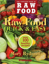 Title: Raw Food Quick & Easy: Over 100 Healthy Recipes Including Smoothies, Seasonal Salads, Dressings, Pates, Soups, Hearty Creations, Snacks, and Desserts, Author: Mary Rydman