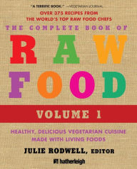 Title: The Complete Book of Raw Food, Volume 1: Healthy, Delicious Vegetarian Cuisine Made with Living Foods, Author: Julie Rodwell