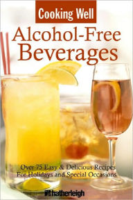 Title: Cooking Well: Alcohol-Free Beverages: Over 150 Easy & Delicious All-Occasion Drink Recipes, Author: June Eding