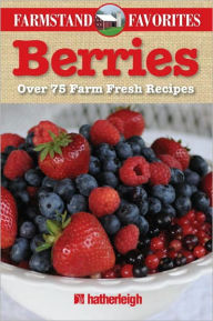 Title: Berries: Farmstand Favorites: Over 75 Farm-Fresh Recipes, Author: Anna Krusinski