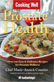 Title: Cooking Well: Prostate Health: Over 100 Easy & Delicious Recipes for Prostate Wellness, Author: Marie-Annick Courtier