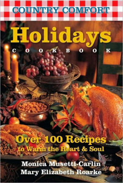 Holidays Cookbook: Country Comfort: Over 100 Recipes to Warm the Heart and Soul