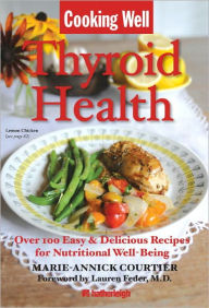 Title: Cooking Well: Thyroid Health: Over 100 Easy & Delicious Recipes for Nutritional Well-Being, Author: Marie-Annick Courtier