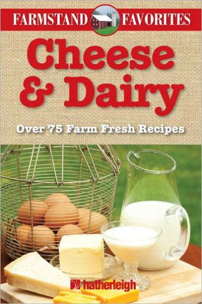Cheese & Dairy: Farmstand Favorites: Over 75 Farm Fresh Recipes