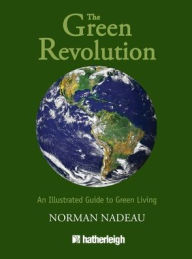 Title: The Green Revolution: An Illustrated Guide to Green Living, Author: Norman Nadeau