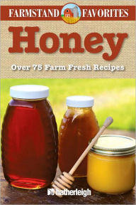 Title: Honey: Farmstand Favorites: Over 75 Farm-Fresh Recipes, Author: Anna Krusinski