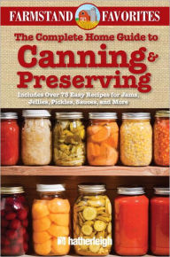 Title: The Complete Home Guide to Canning & Preserving: Farmstand Favorites: Includes Over 75 Easy Recipes for Jams, Jellies, Pickles, Sauces, and More, Author: Anna Krusinski