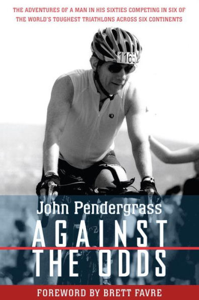 Against the Odds: Adventures of a Man His Sixties Competing Six World's Toughest Triathlons across Continents