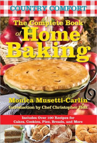 Title: The Complete Book of Home Baking: Country Comfort: Includes Over 100 Recipes for Cakes, Cookies, Pies, Breads, and More, Author: Monica Musetti-Carlin