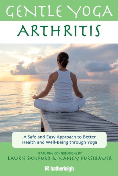 Gentle Yoga for Arthritis: A Safe and Easy Approach to Better Health and Well-Being through Yoga
