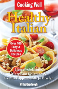 Title: Cooking Well: Healthy Italian: Over 100 Easy & Delicious Recipes, Author: Lauryn Colatuno
