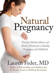 Title: Natural Pregnancy: Practical Medical Advice and Holistic Wisdom for a Healthy Pregnancy and Childbirth, Author: Lauren Feder