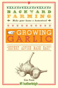 Title: Backyard Farming: Growing Garlic, Author: Kim Pezza